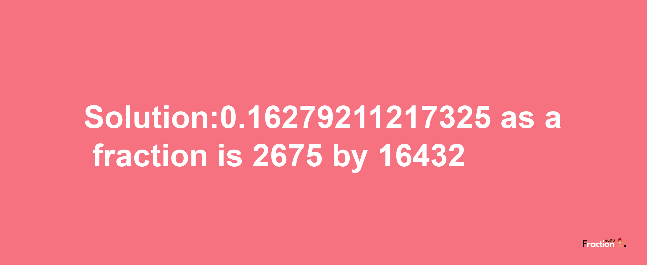 Solution:0.16279211217325 as a fraction is 2675/16432