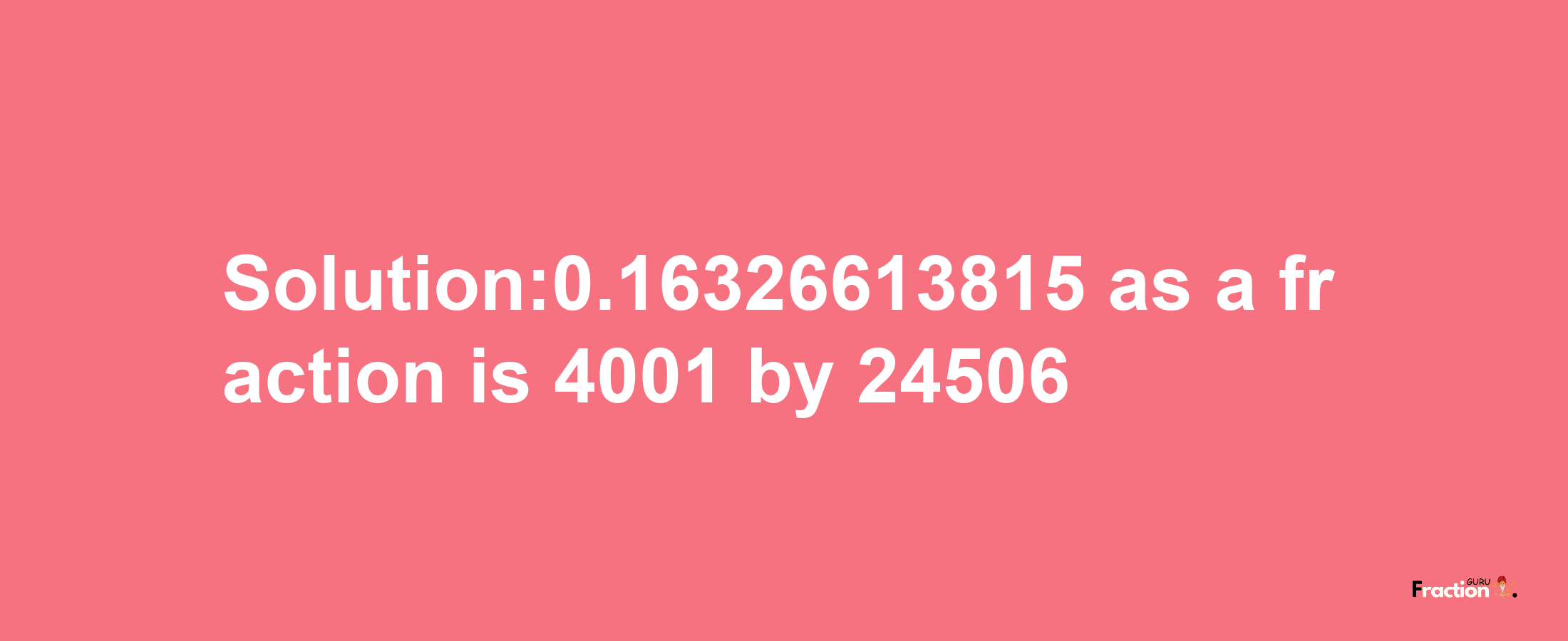 Solution:0.16326613815 as a fraction is 4001/24506