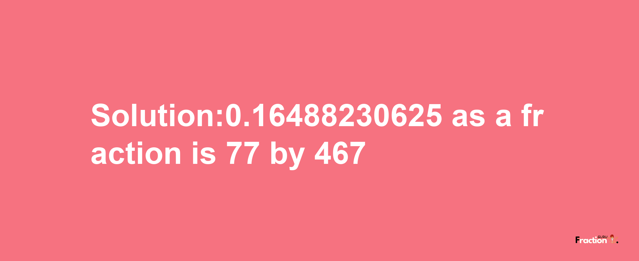 Solution:0.16488230625 as a fraction is 77/467