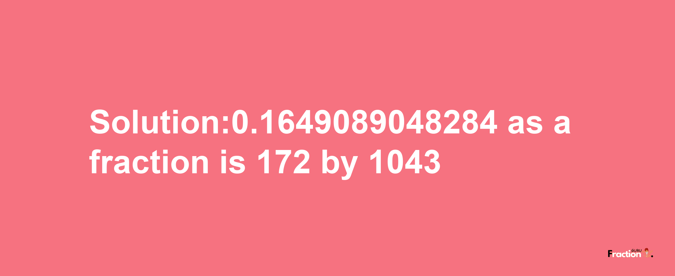 Solution:0.1649089048284 as a fraction is 172/1043