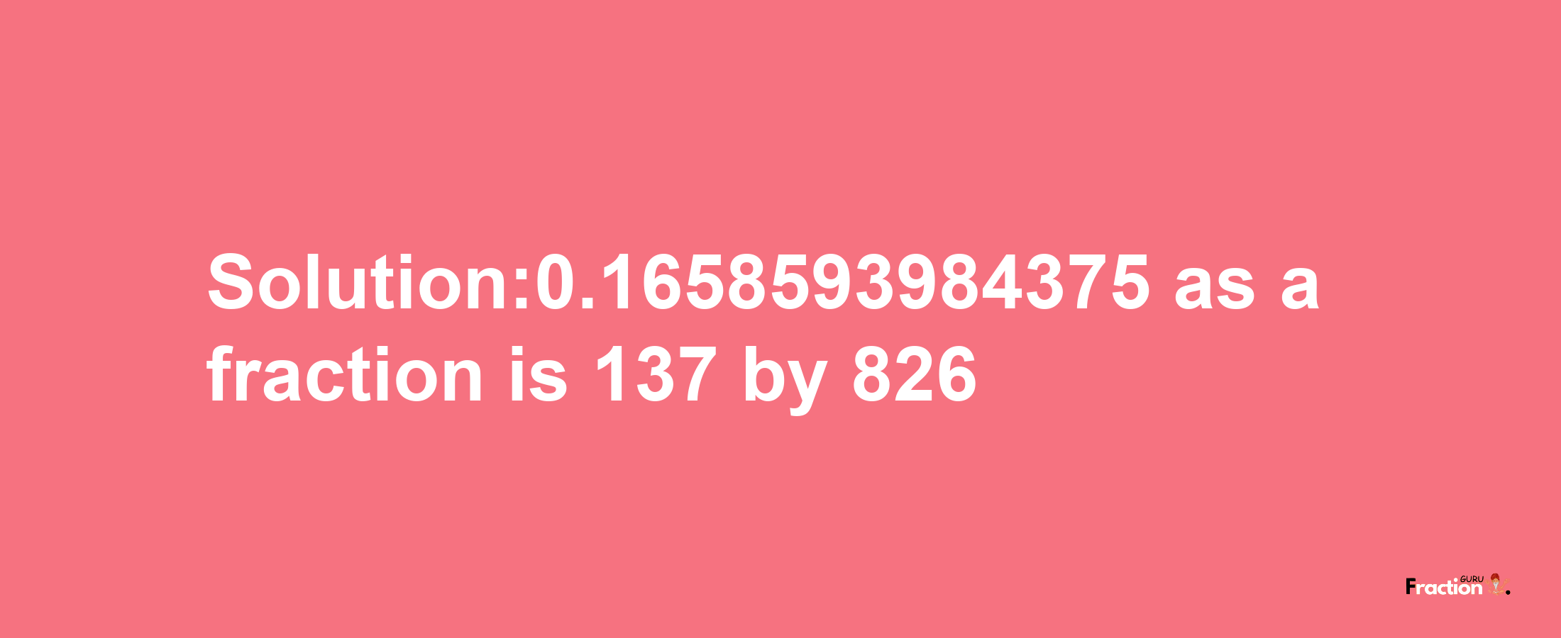 Solution:0.1658593984375 as a fraction is 137/826