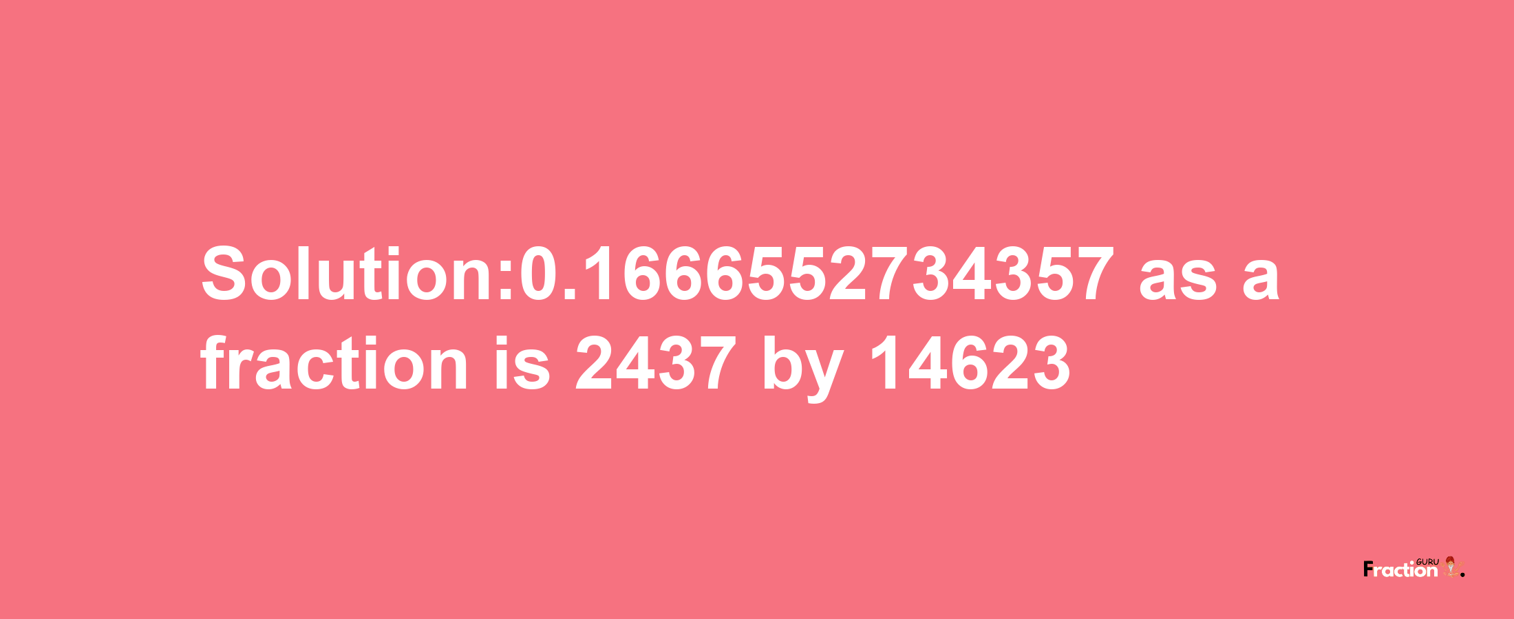 Solution:0.1666552734357 as a fraction is 2437/14623