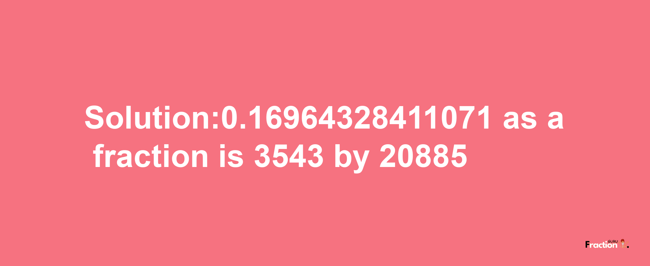 Solution:0.16964328411071 as a fraction is 3543/20885