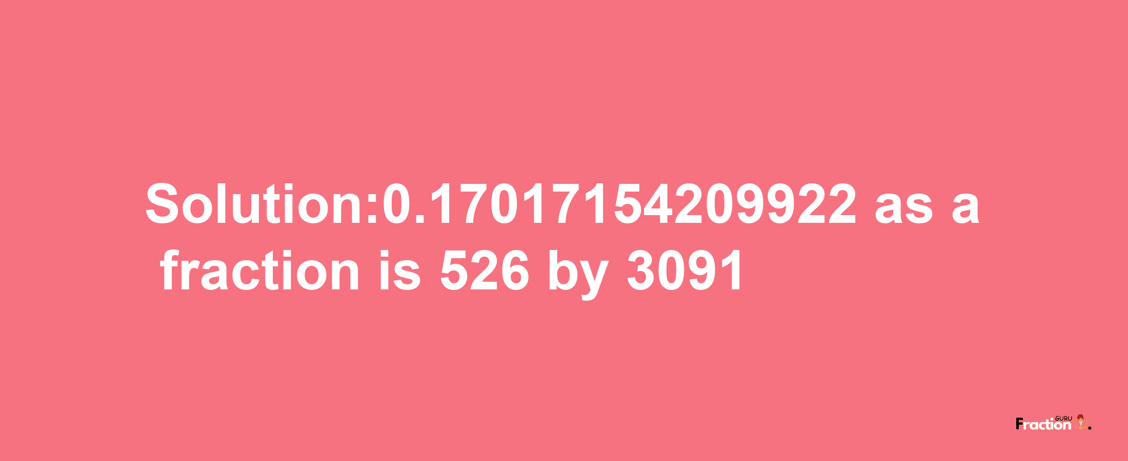 Solution:0.17017154209922 as a fraction is 526/3091