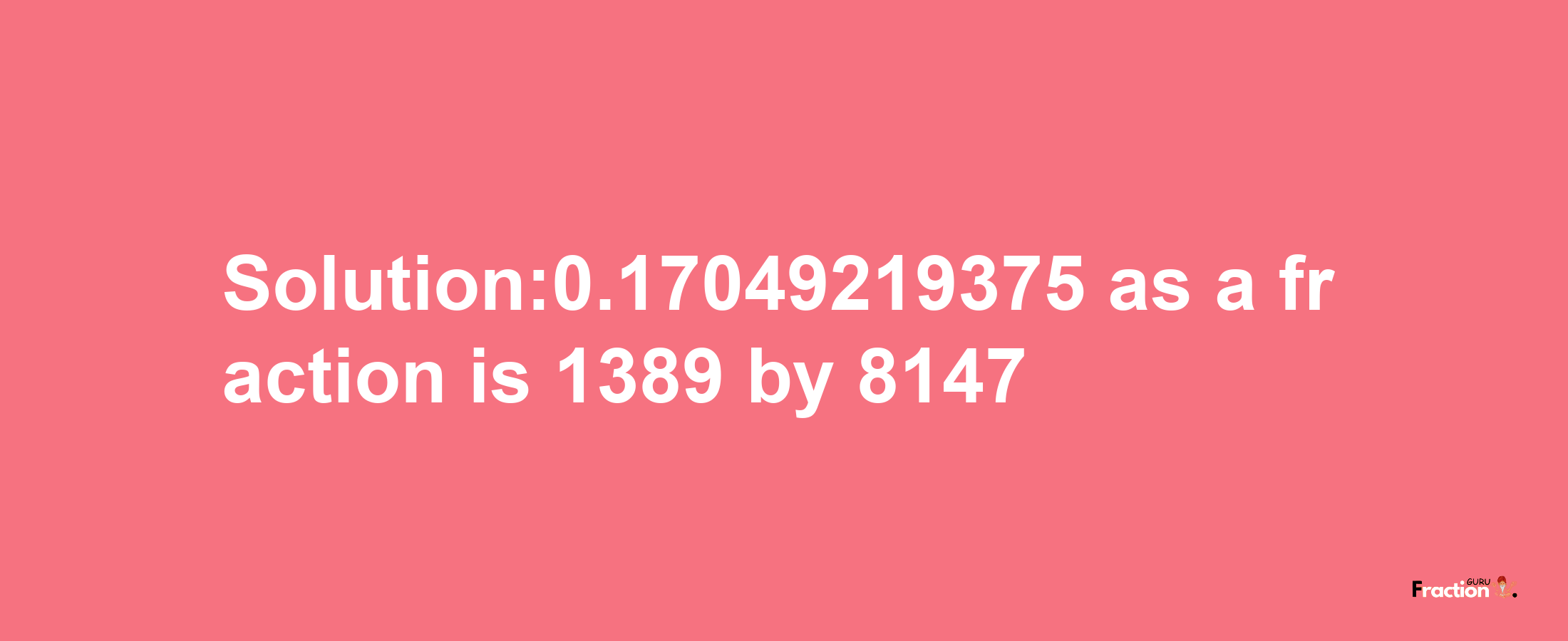 Solution:0.17049219375 as a fraction is 1389/8147