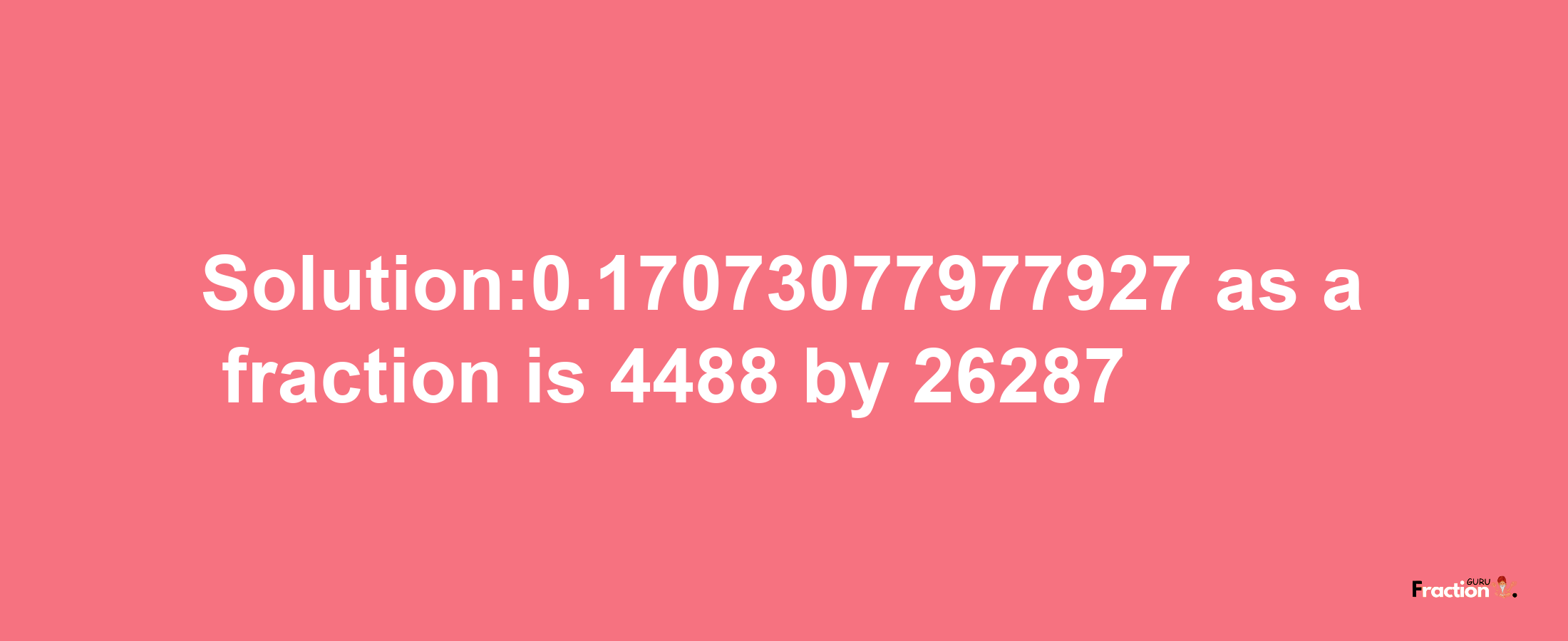 Solution:0.17073077977927 as a fraction is 4488/26287