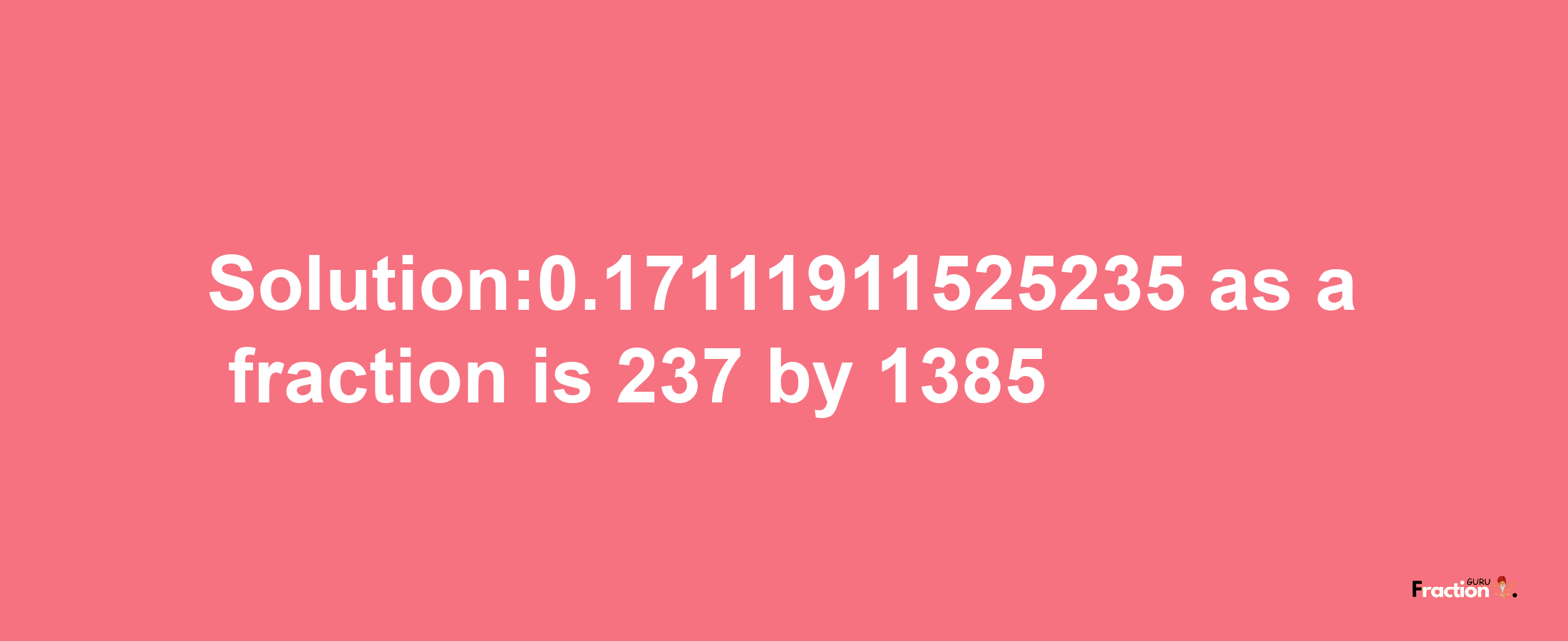 Solution:0.17111911525235 as a fraction is 237/1385