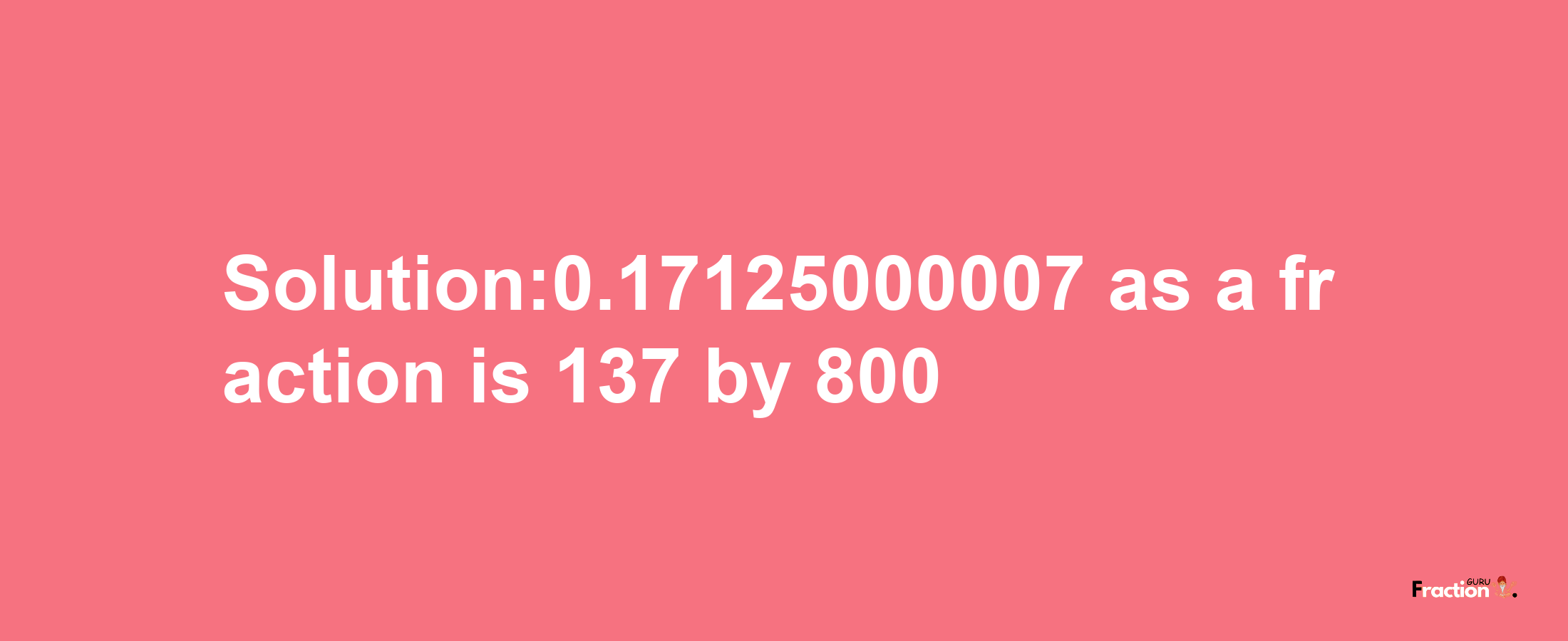 Solution:0.17125000007 as a fraction is 137/800