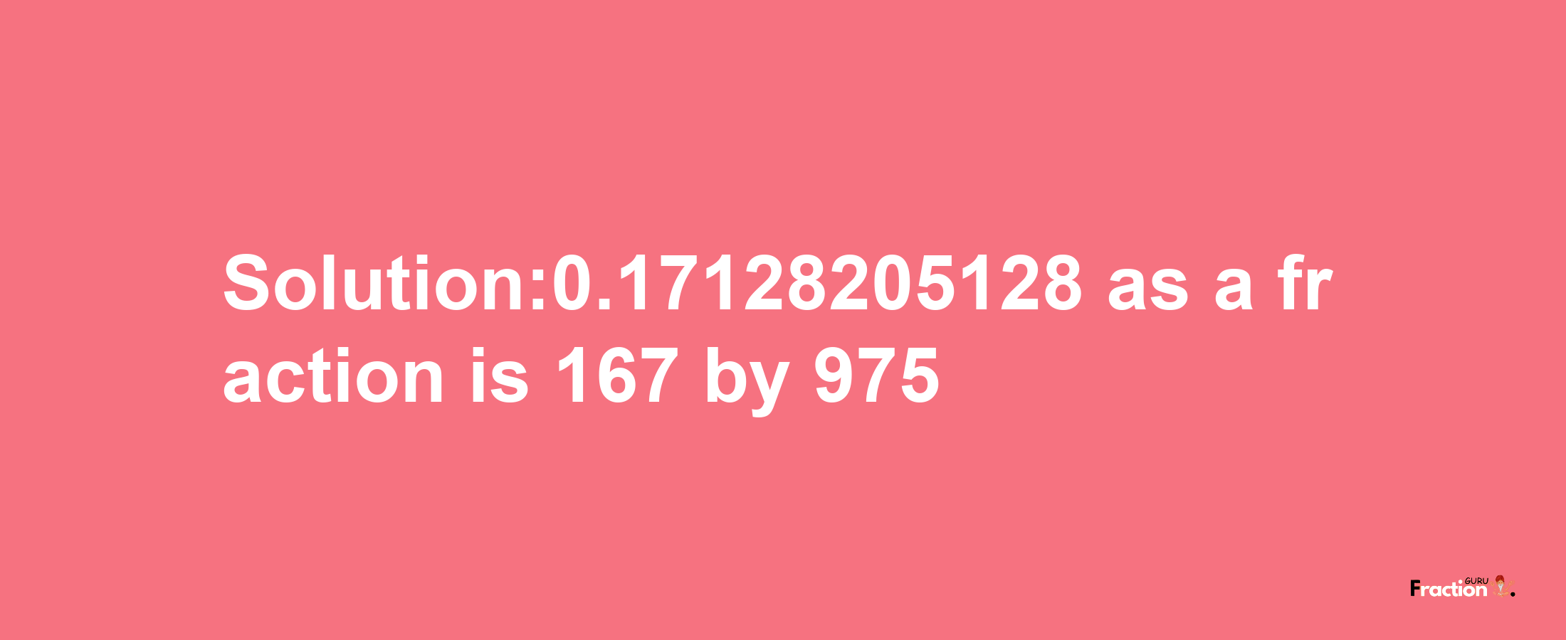 Solution:0.17128205128 as a fraction is 167/975