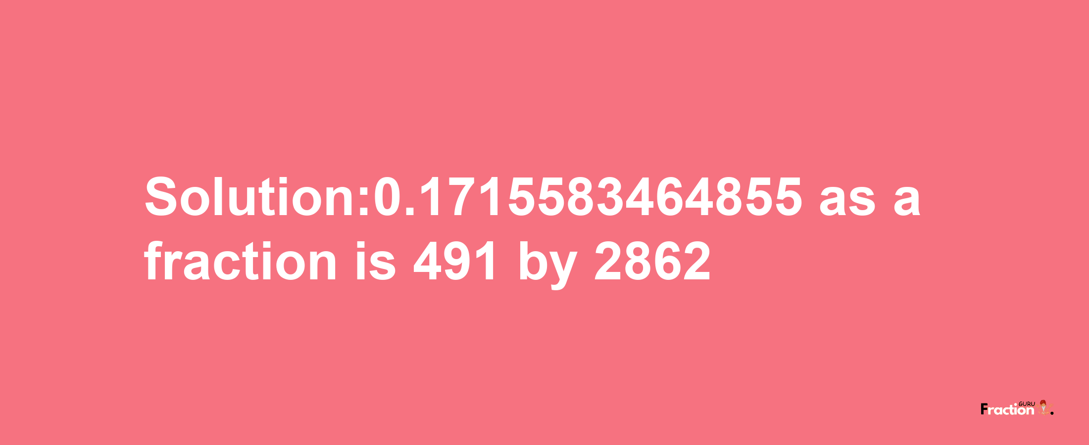 Solution:0.1715583464855 as a fraction is 491/2862