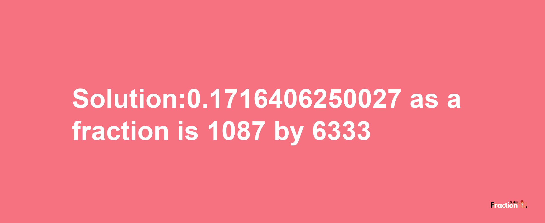 Solution:0.1716406250027 as a fraction is 1087/6333