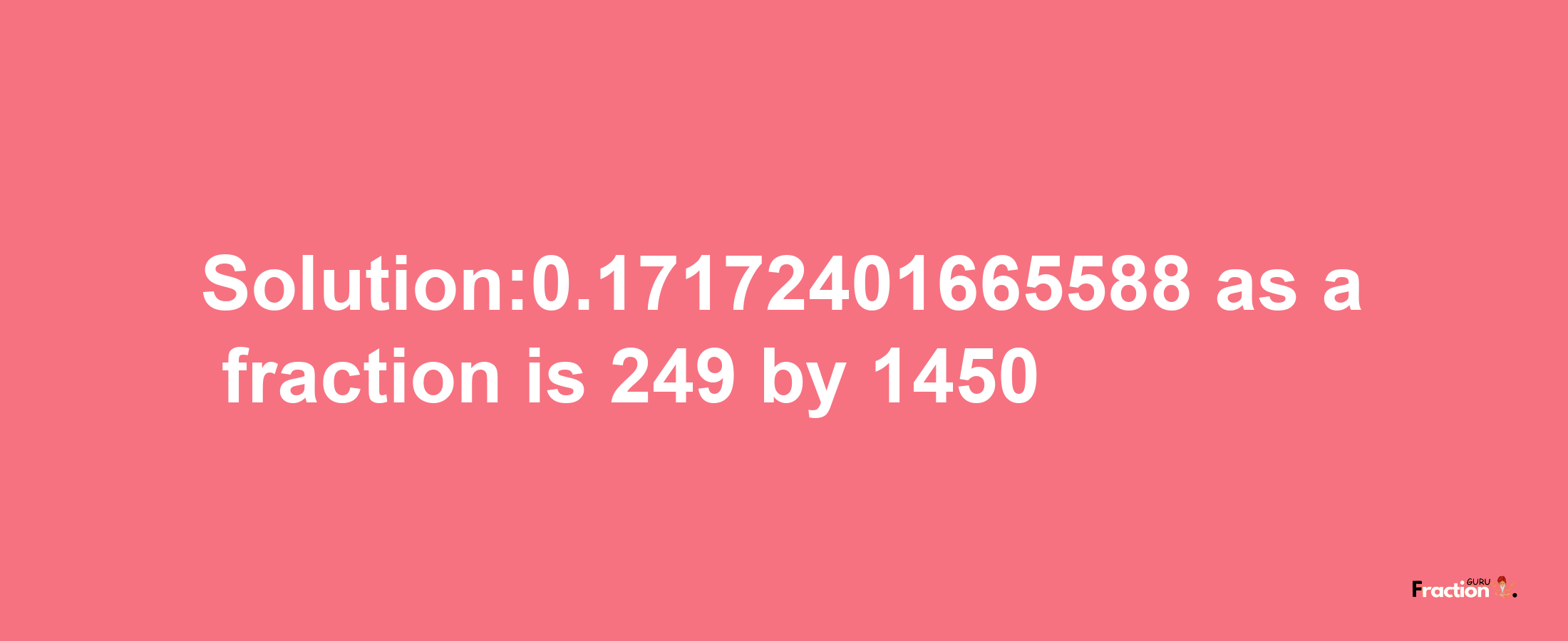 Solution:0.17172401665588 as a fraction is 249/1450