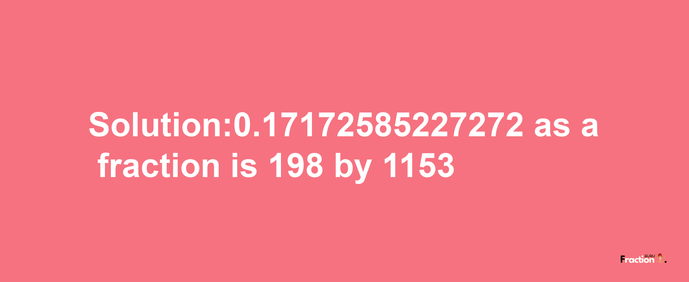 Solution:0.17172585227272 as a fraction is 198/1153