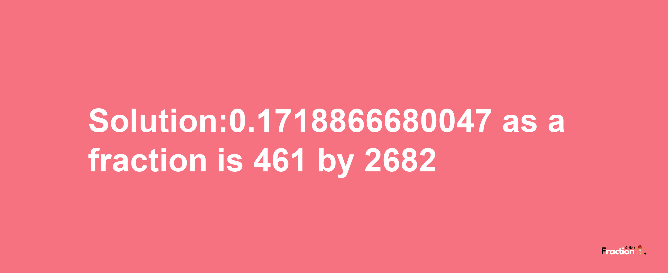 Solution:0.1718866680047 as a fraction is 461/2682