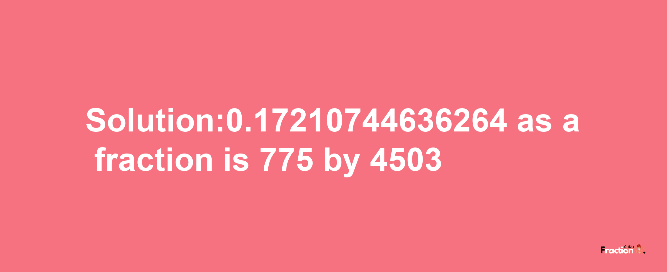 Solution:0.17210744636264 as a fraction is 775/4503