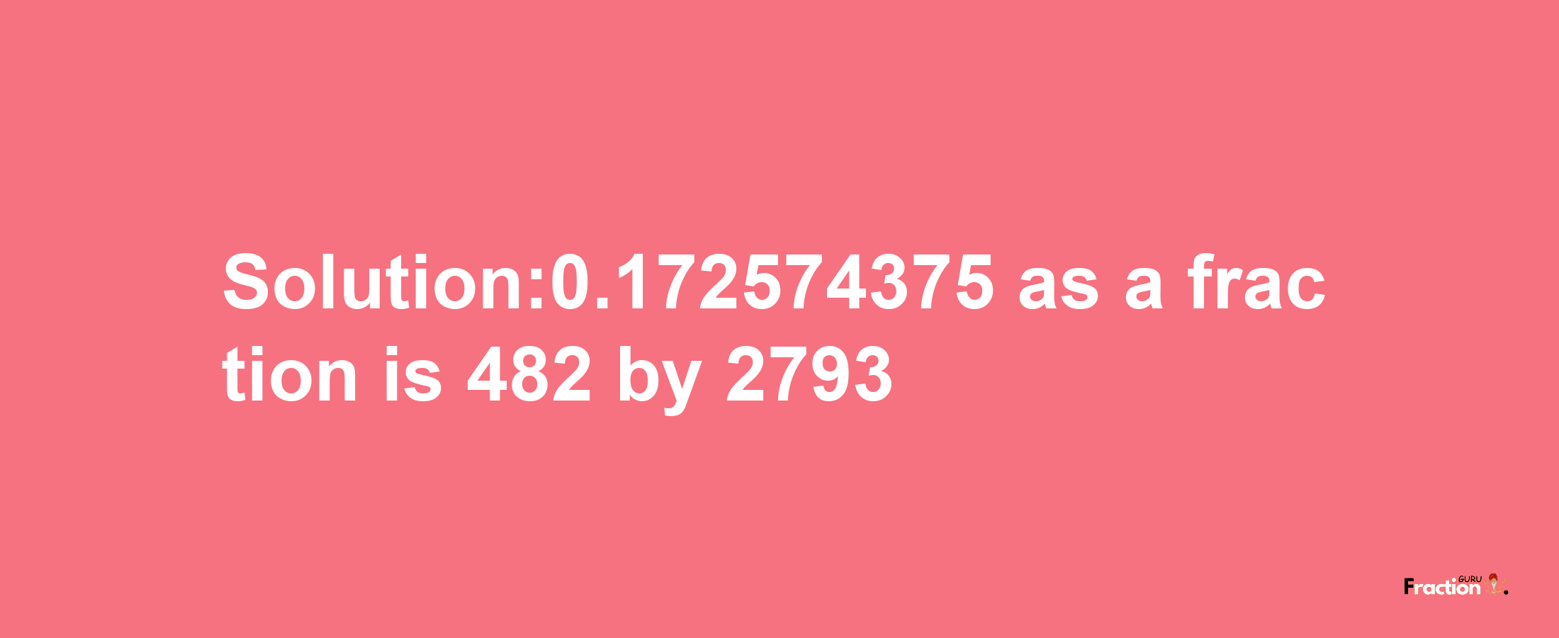 Solution:0.172574375 as a fraction is 482/2793