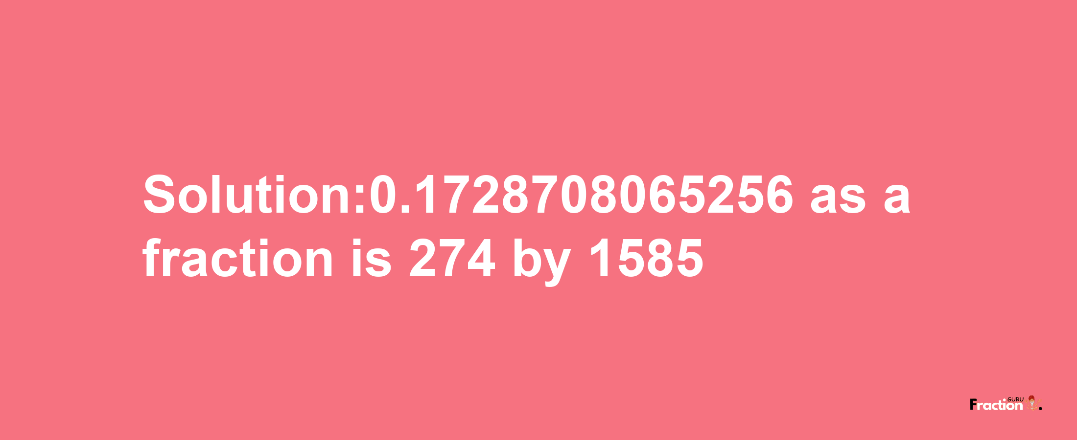 Solution:0.1728708065256 as a fraction is 274/1585