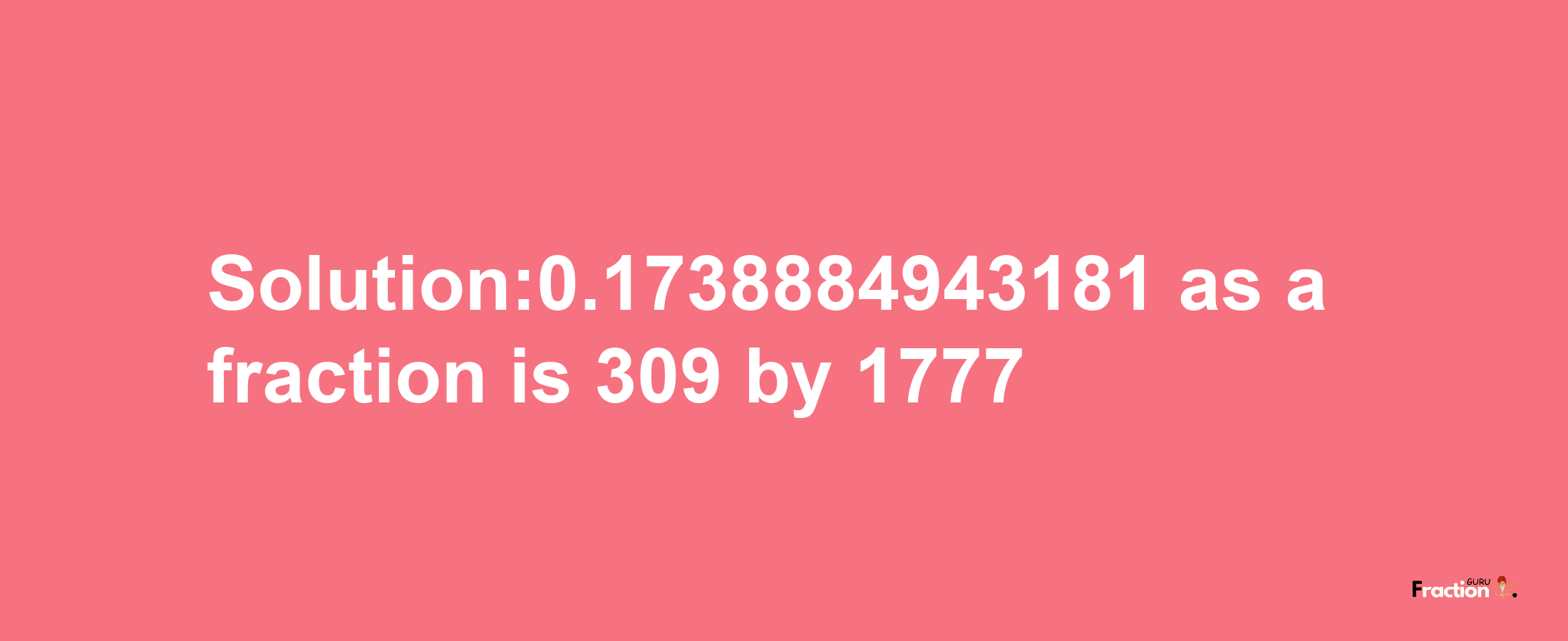 Solution:0.1738884943181 as a fraction is 309/1777