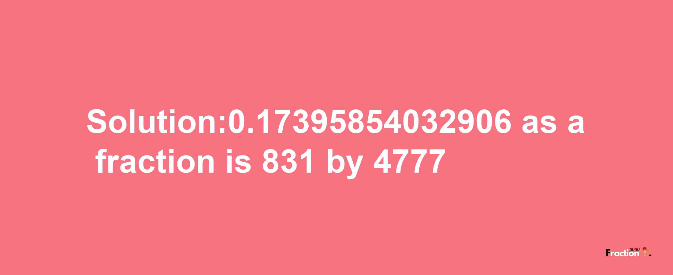 Solution:0.17395854032906 as a fraction is 831/4777