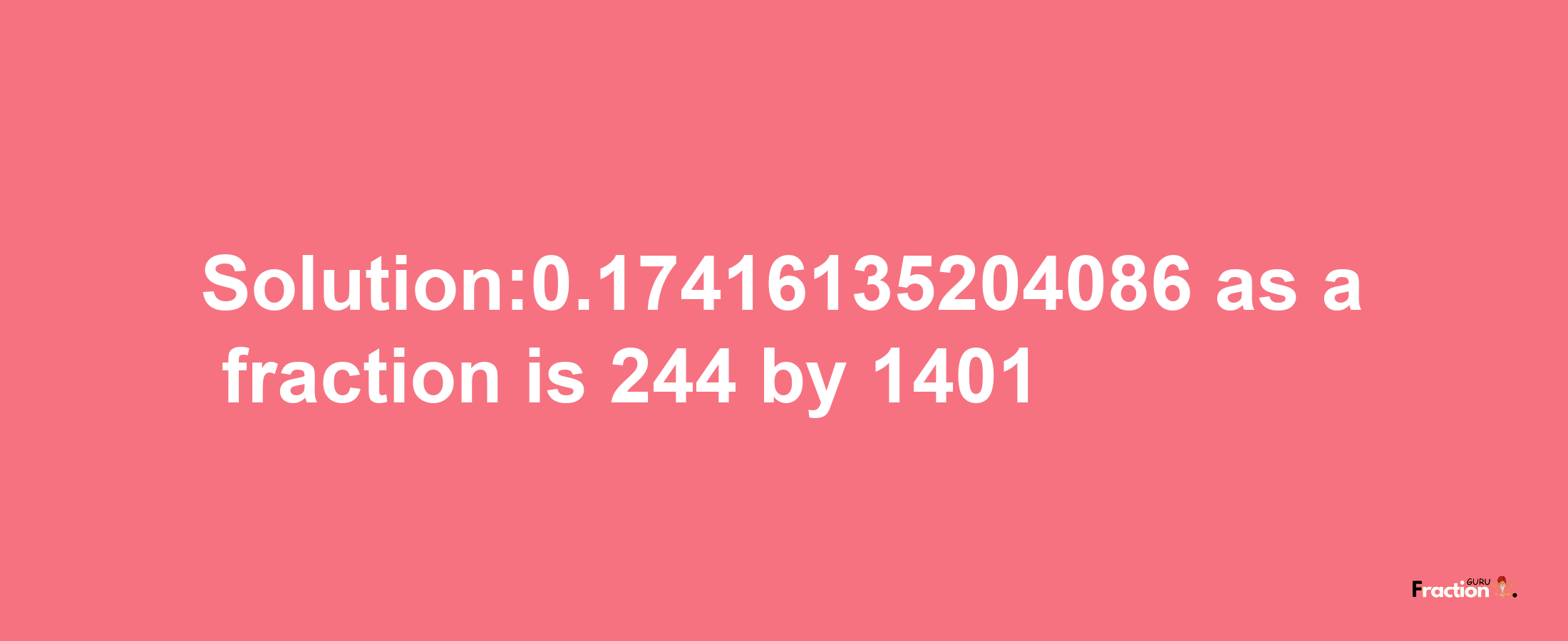 Solution:0.17416135204086 as a fraction is 244/1401