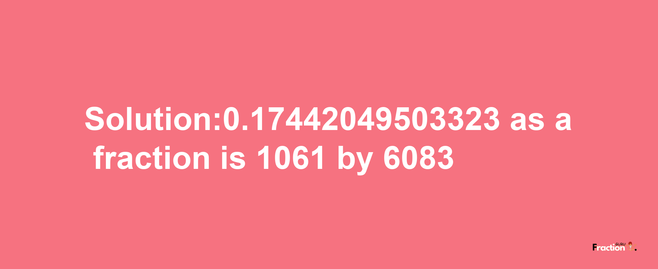 Solution:0.17442049503323 as a fraction is 1061/6083