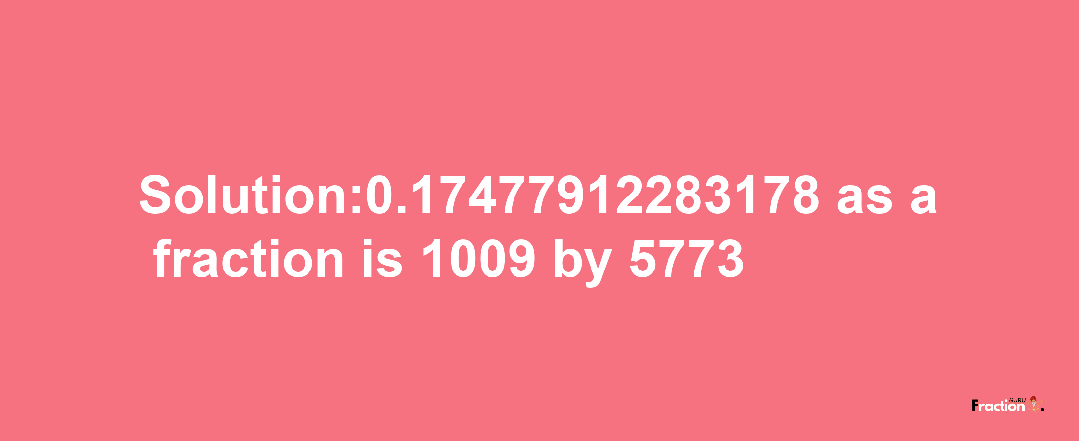 Solution:0.17477912283178 as a fraction is 1009/5773