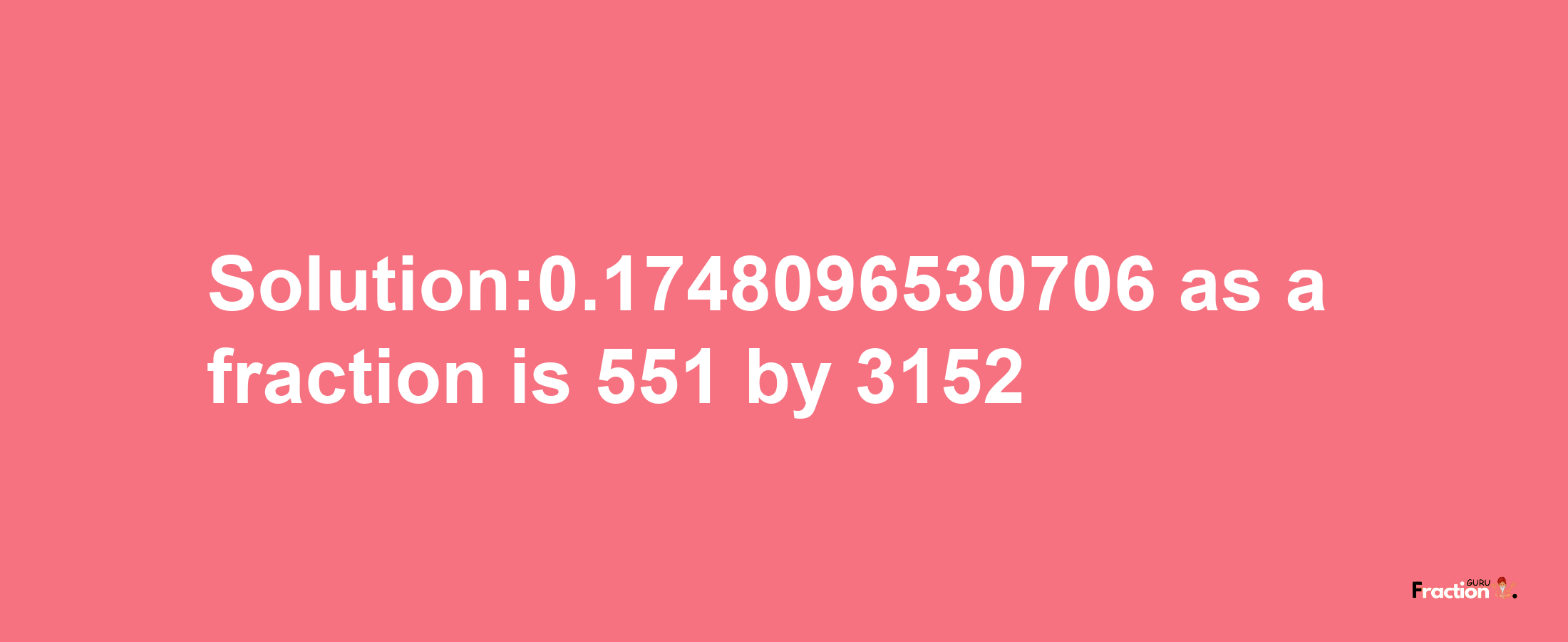 Solution:0.1748096530706 as a fraction is 551/3152