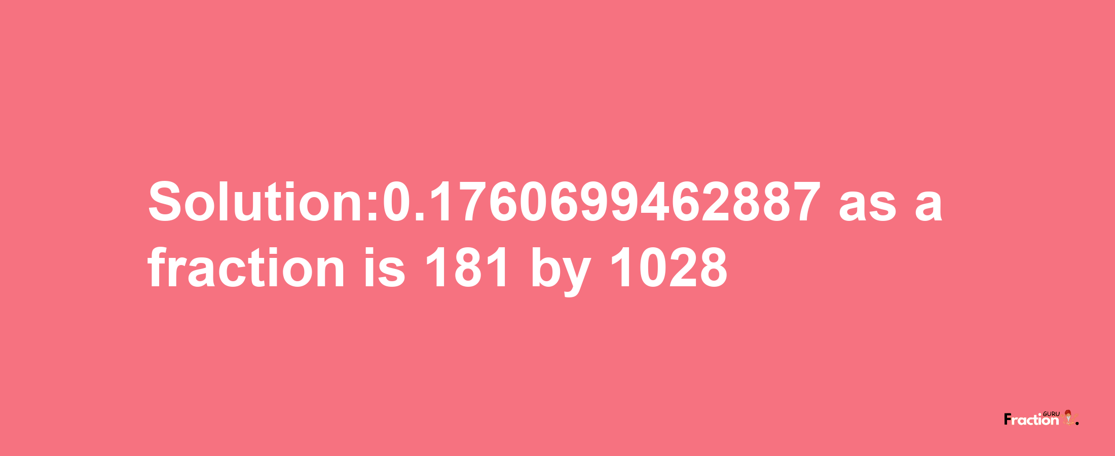 Solution:0.1760699462887 as a fraction is 181/1028