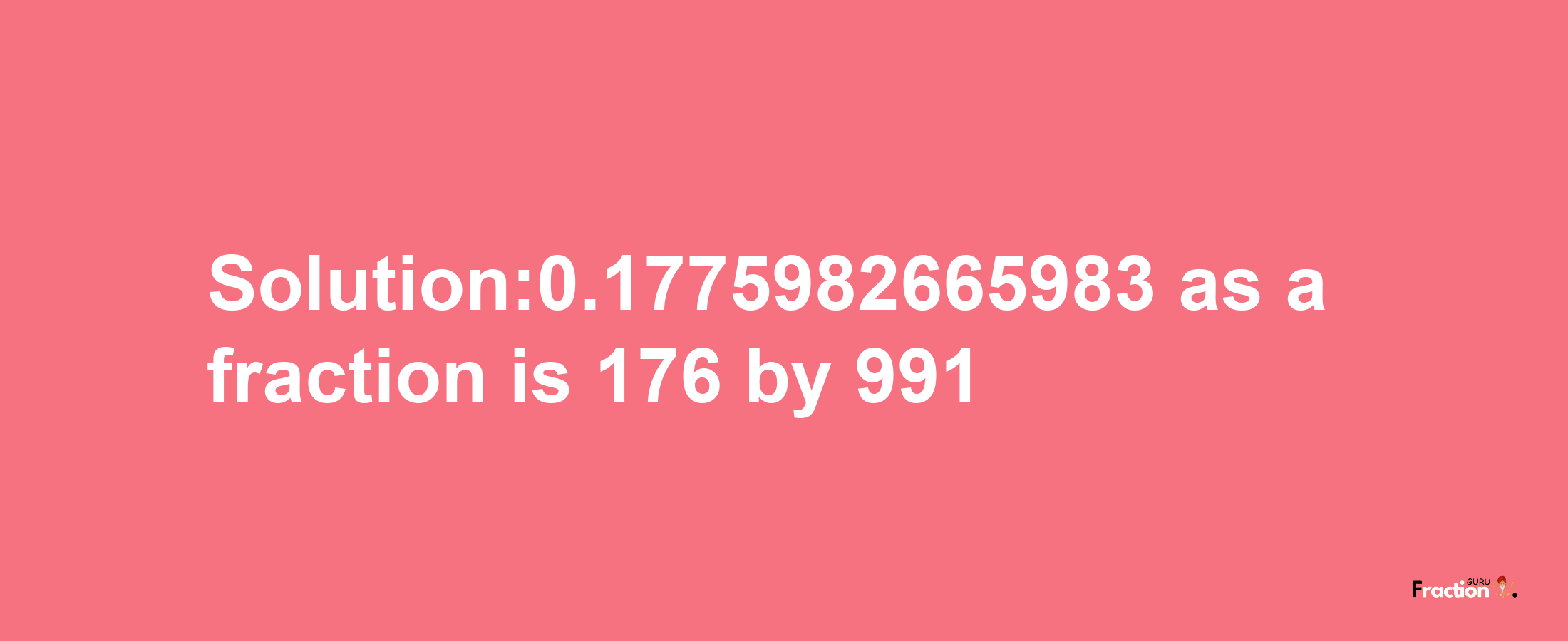 Solution:0.1775982665983 as a fraction is 176/991