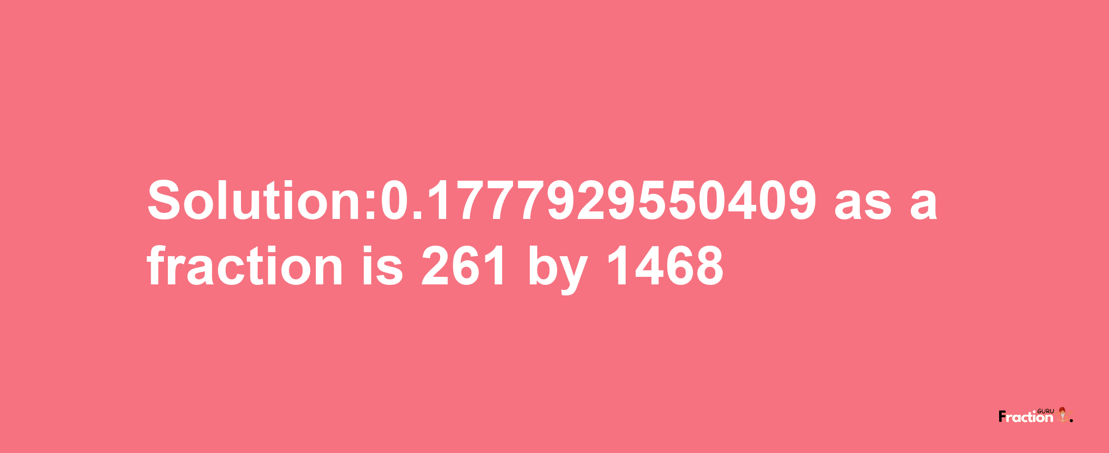 Solution:0.1777929550409 as a fraction is 261/1468