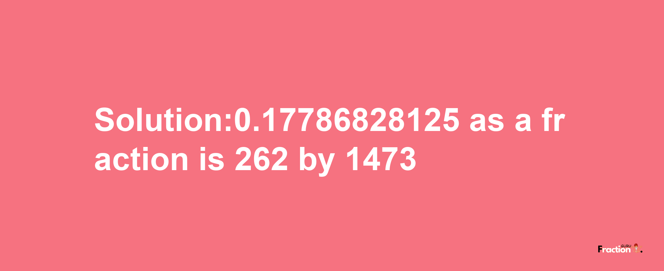 Solution:0.17786828125 as a fraction is 262/1473