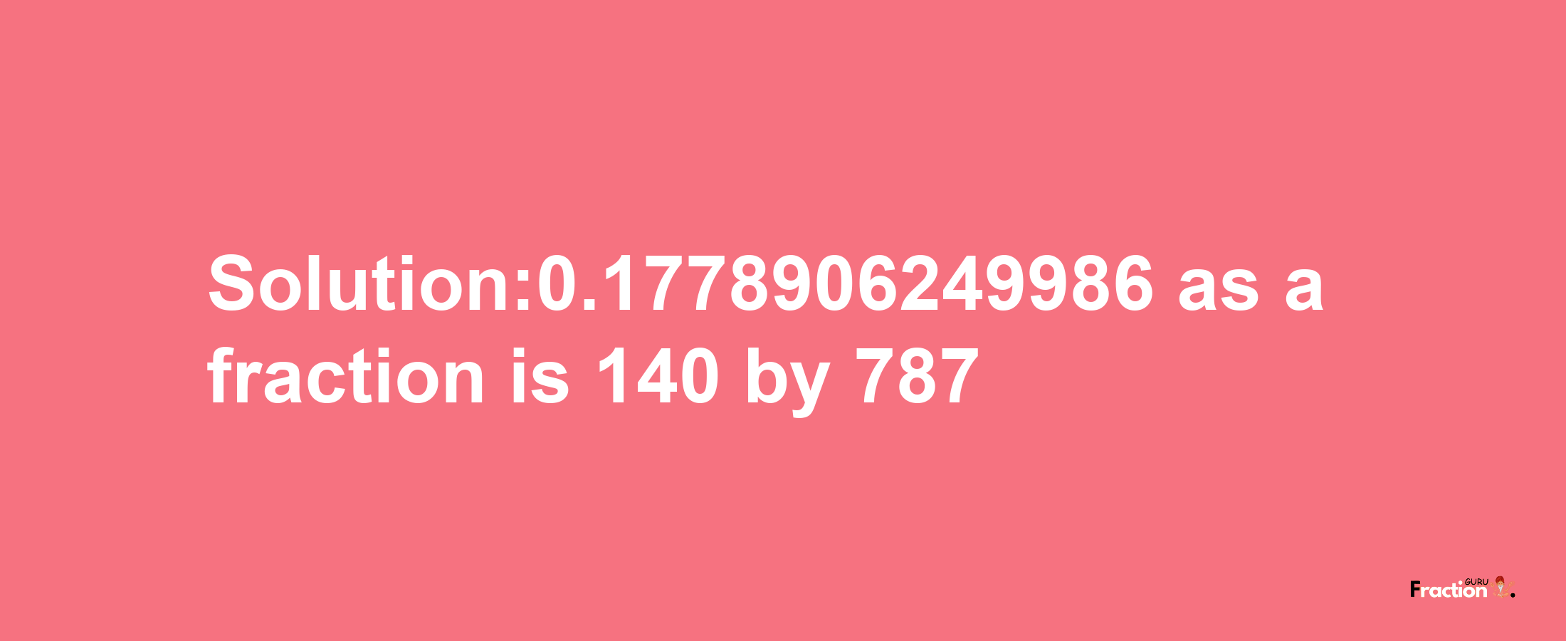 Solution:0.1778906249986 as a fraction is 140/787