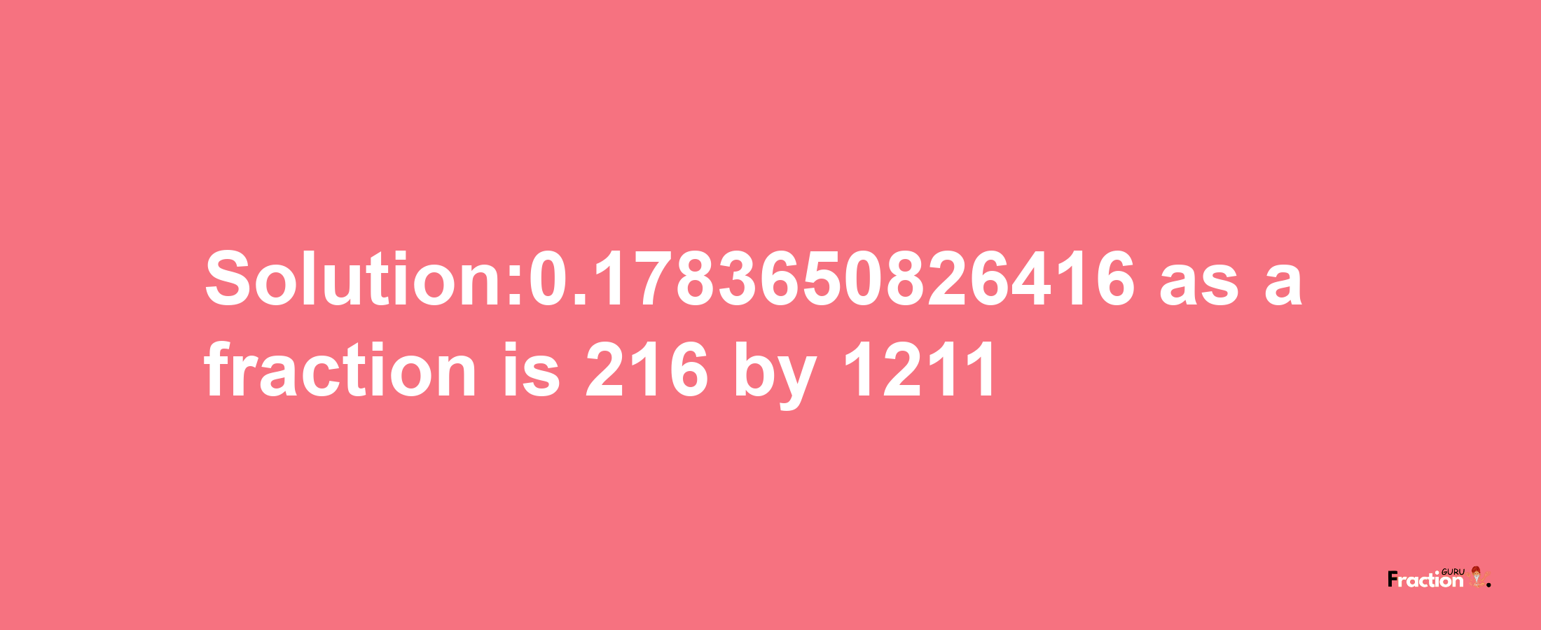 Solution:0.1783650826416 as a fraction is 216/1211