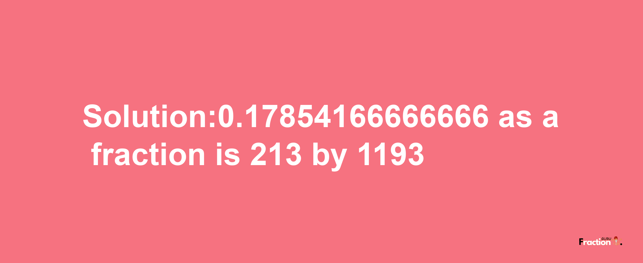 Solution:0.17854166666666 as a fraction is 213/1193