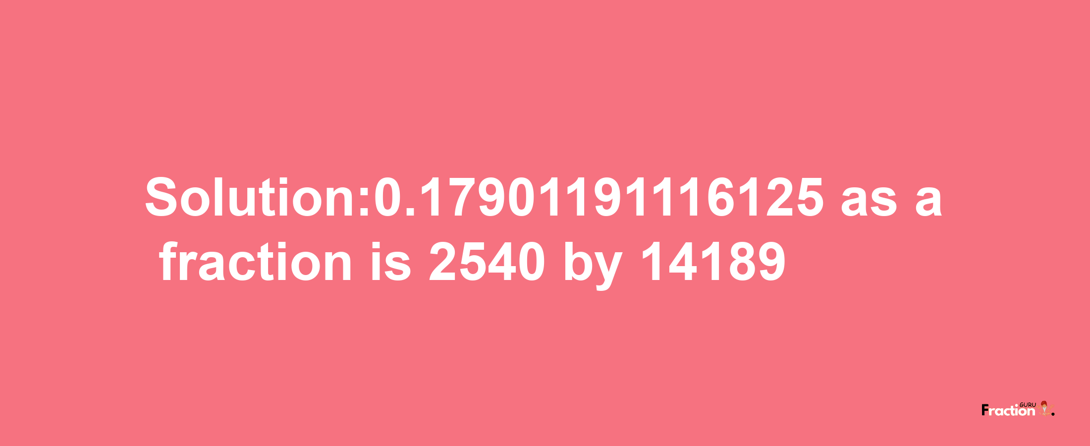 Solution:0.17901191116125 as a fraction is 2540/14189