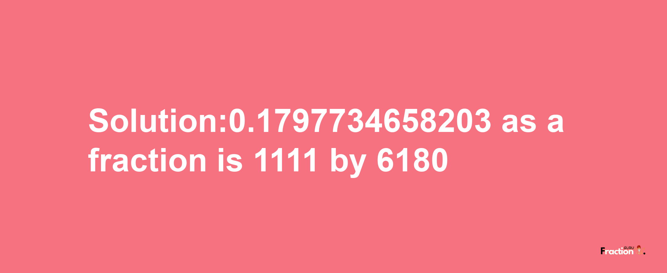 Solution:0.1797734658203 as a fraction is 1111/6180