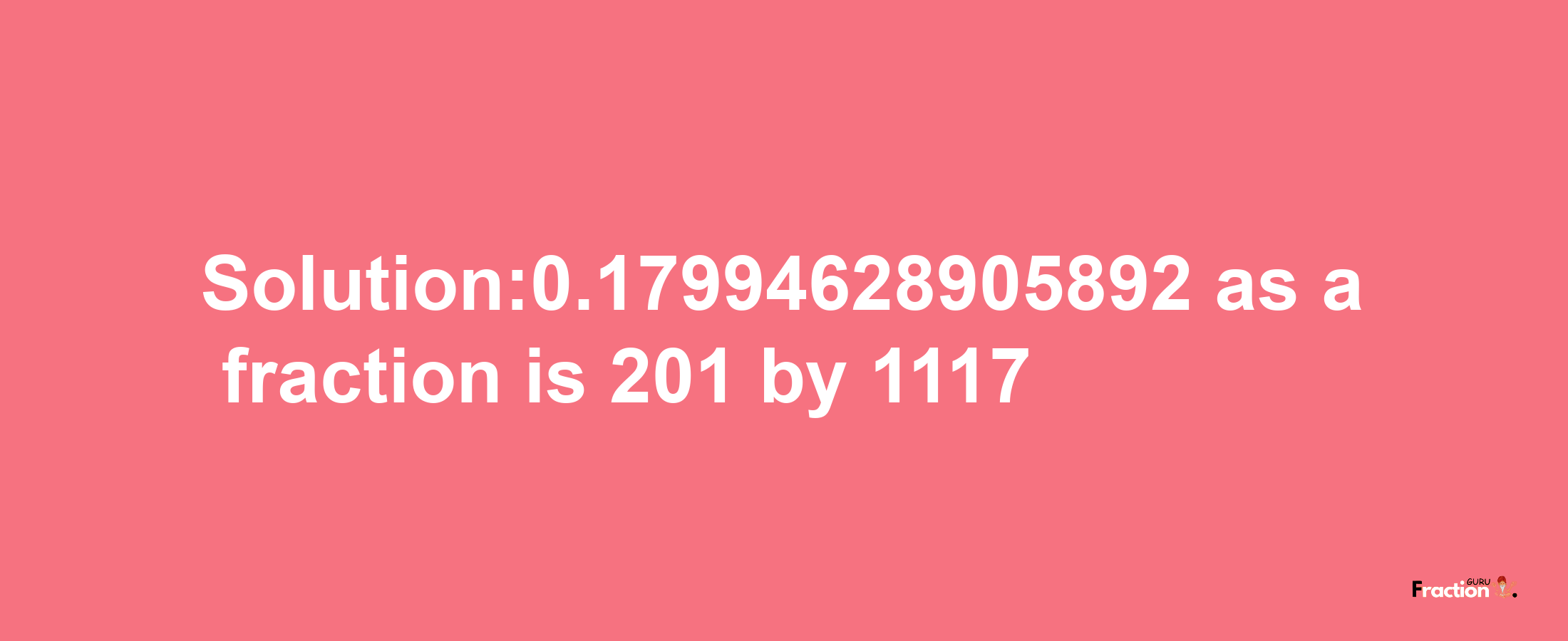 Solution:0.17994628905892 as a fraction is 201/1117