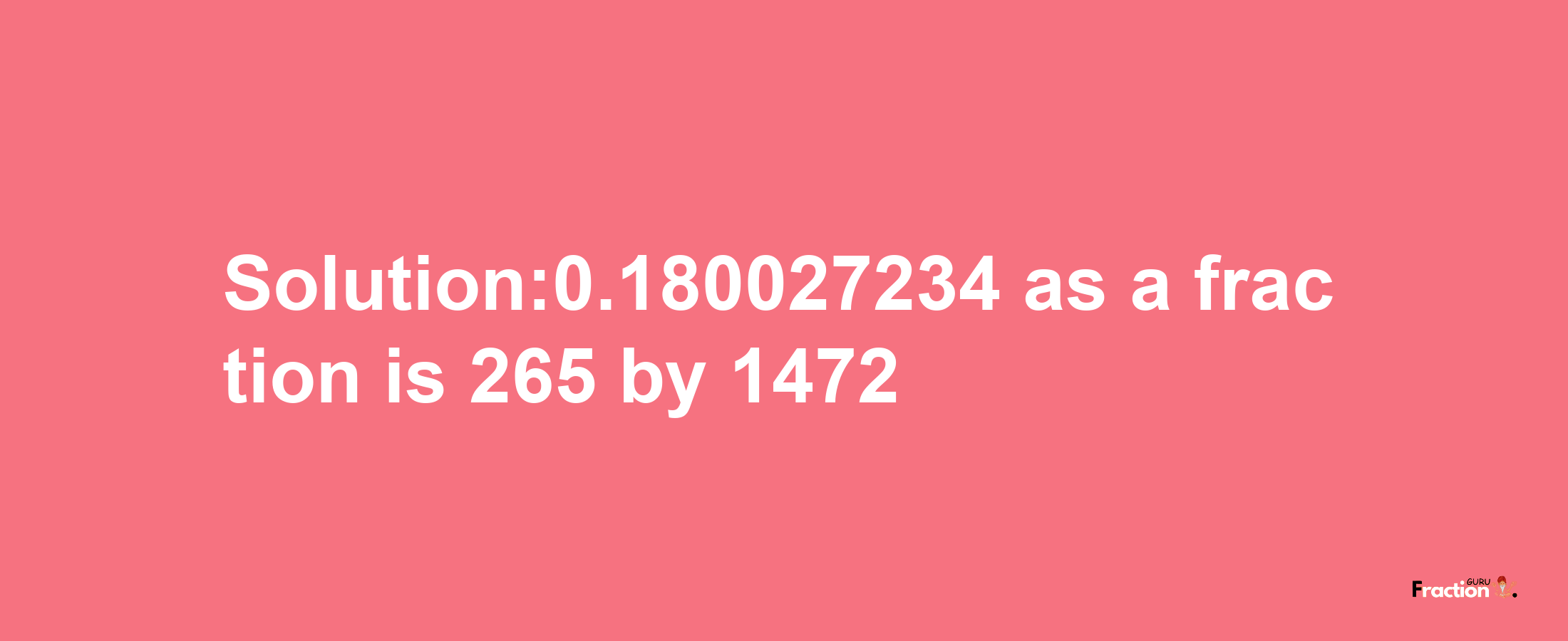 Solution:0.180027234 as a fraction is 265/1472