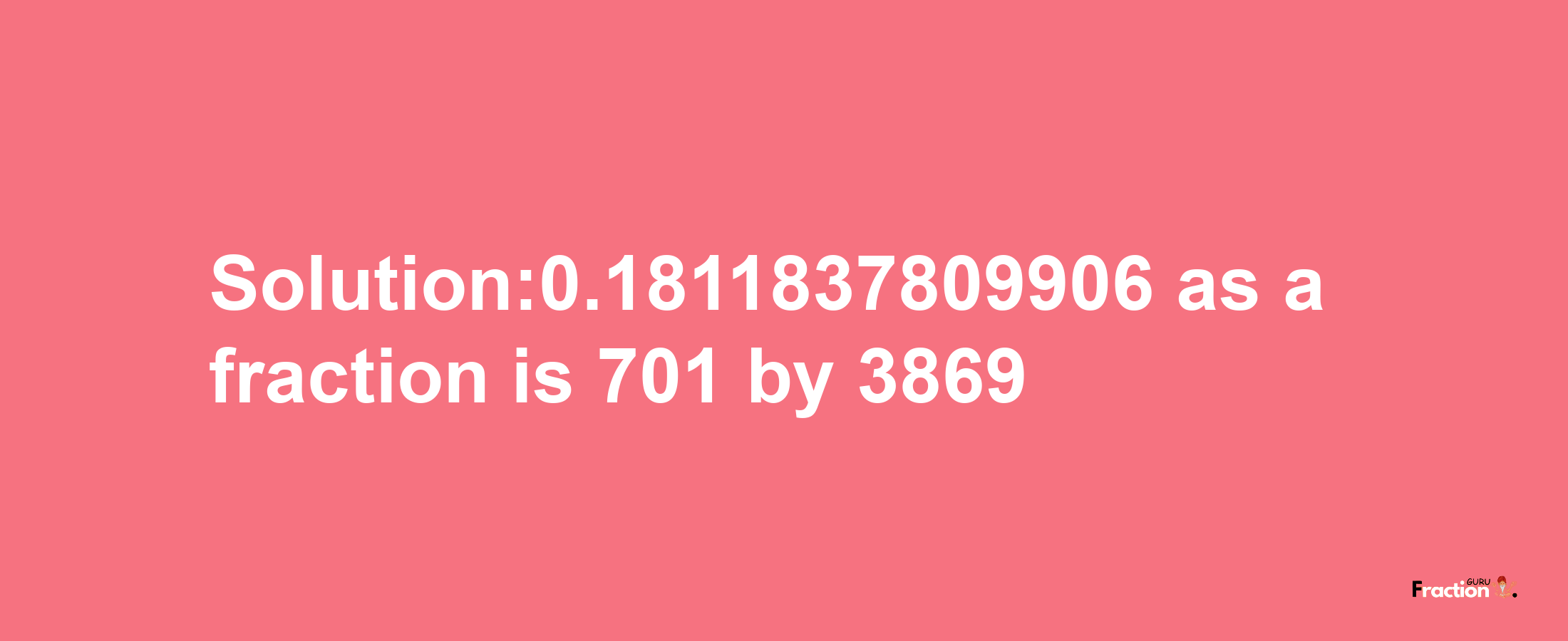 Solution:0.1811837809906 as a fraction is 701/3869