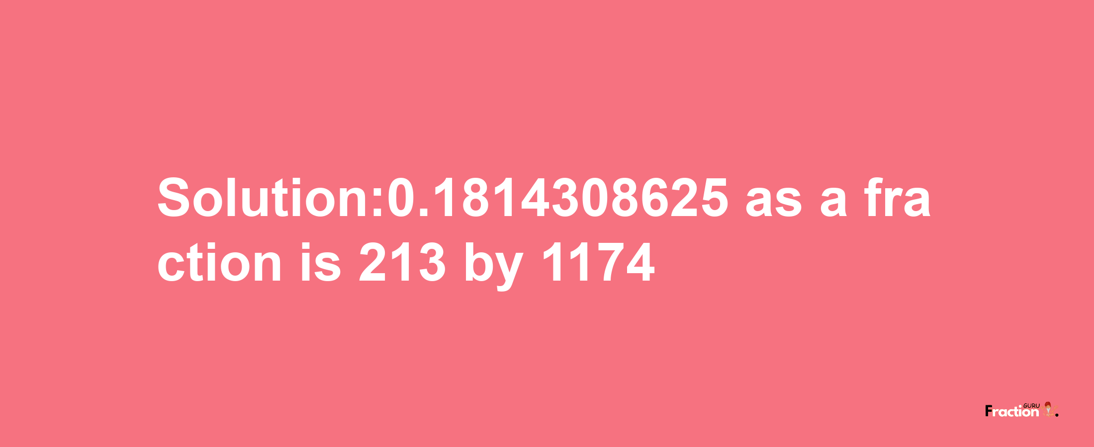 Solution:0.1814308625 as a fraction is 213/1174