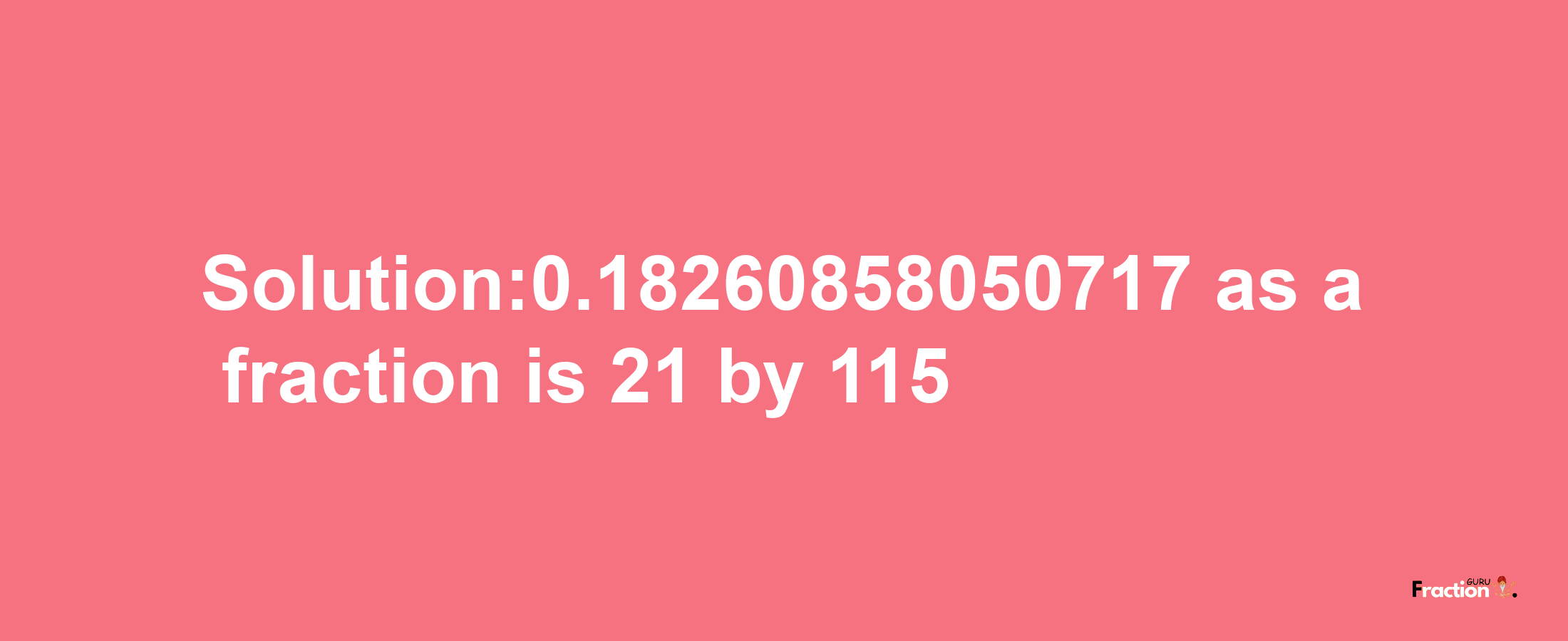 Solution:0.18260858050717 as a fraction is 21/115