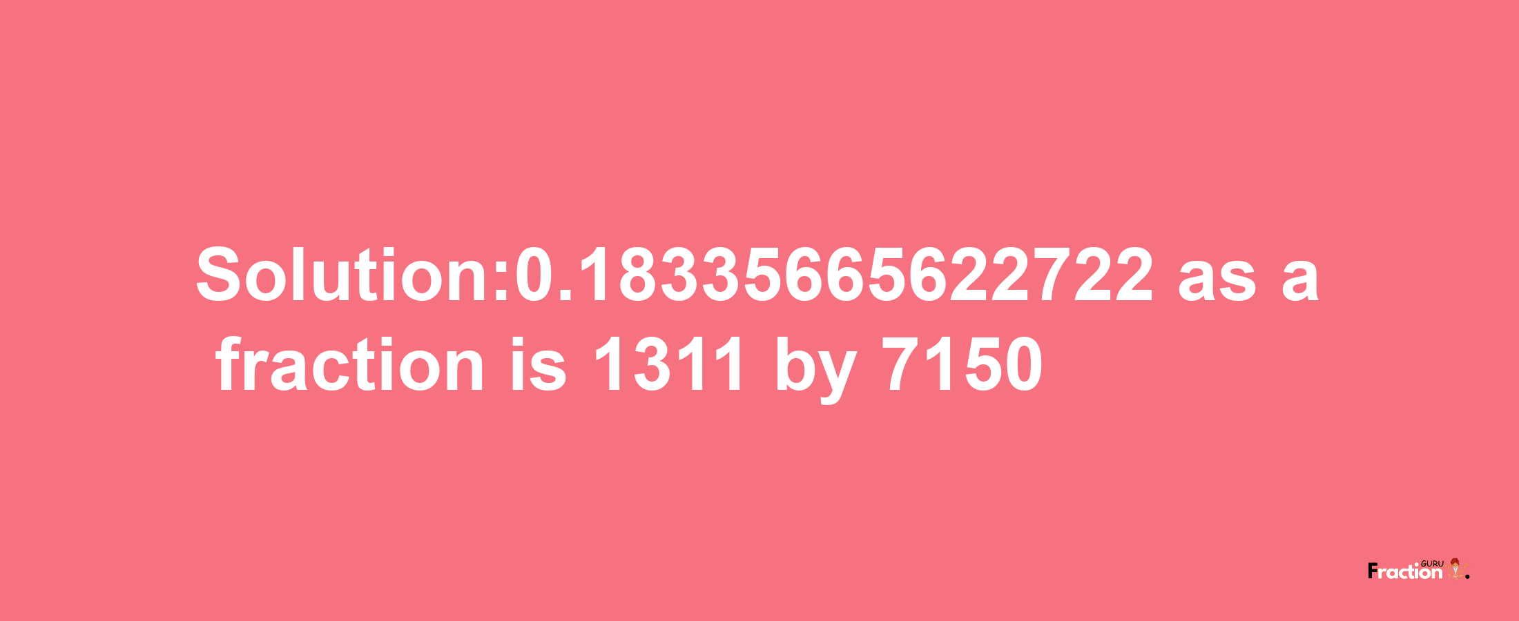 Solution:0.18335665622722 as a fraction is 1311/7150