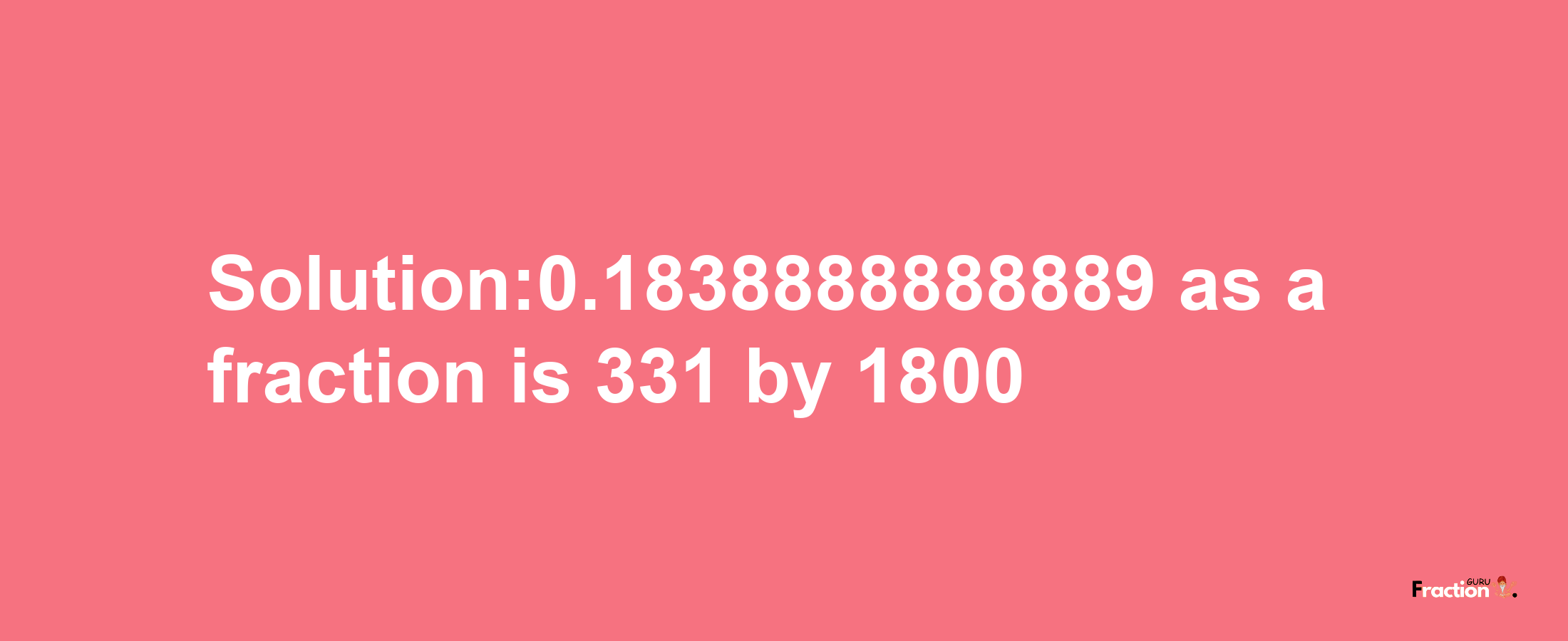 Solution:0.1838888888889 as a fraction is 331/1800