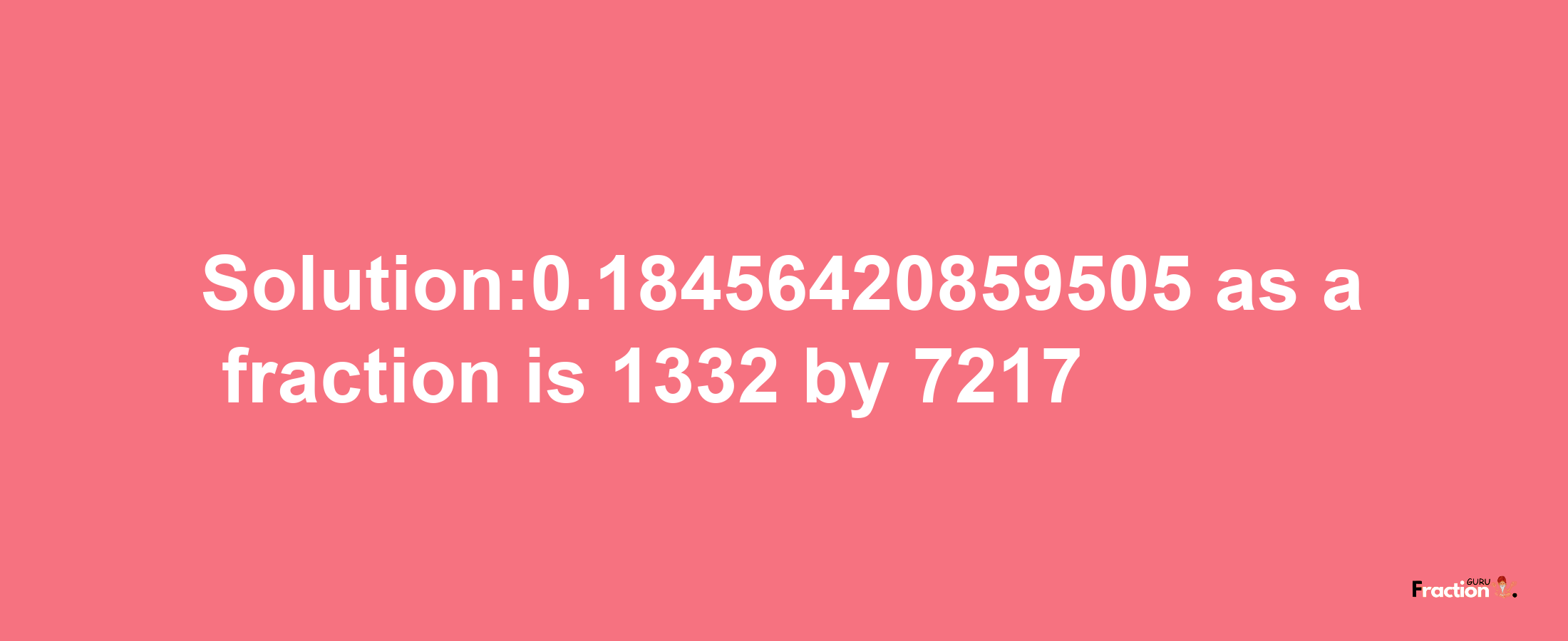 Solution:0.18456420859505 as a fraction is 1332/7217