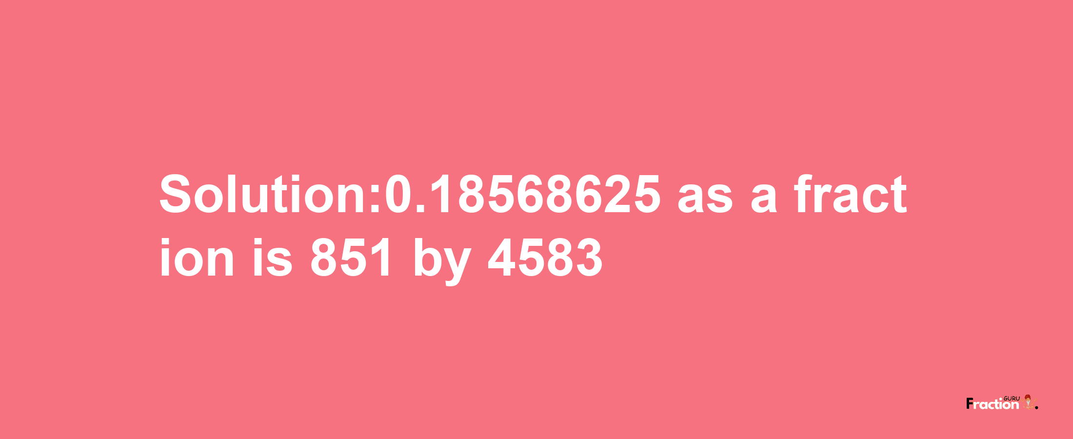 Solution:0.18568625 as a fraction is 851/4583