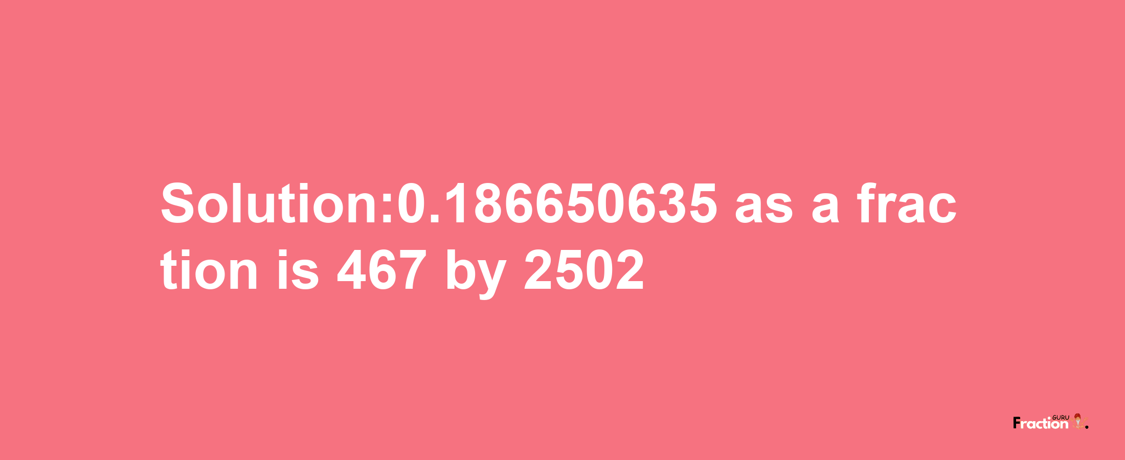 Solution:0.186650635 as a fraction is 467/2502