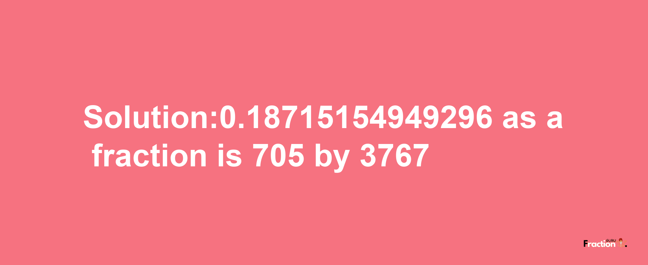 Solution:0.18715154949296 as a fraction is 705/3767