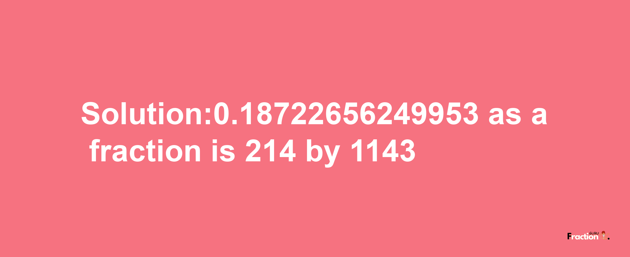 Solution:0.18722656249953 as a fraction is 214/1143