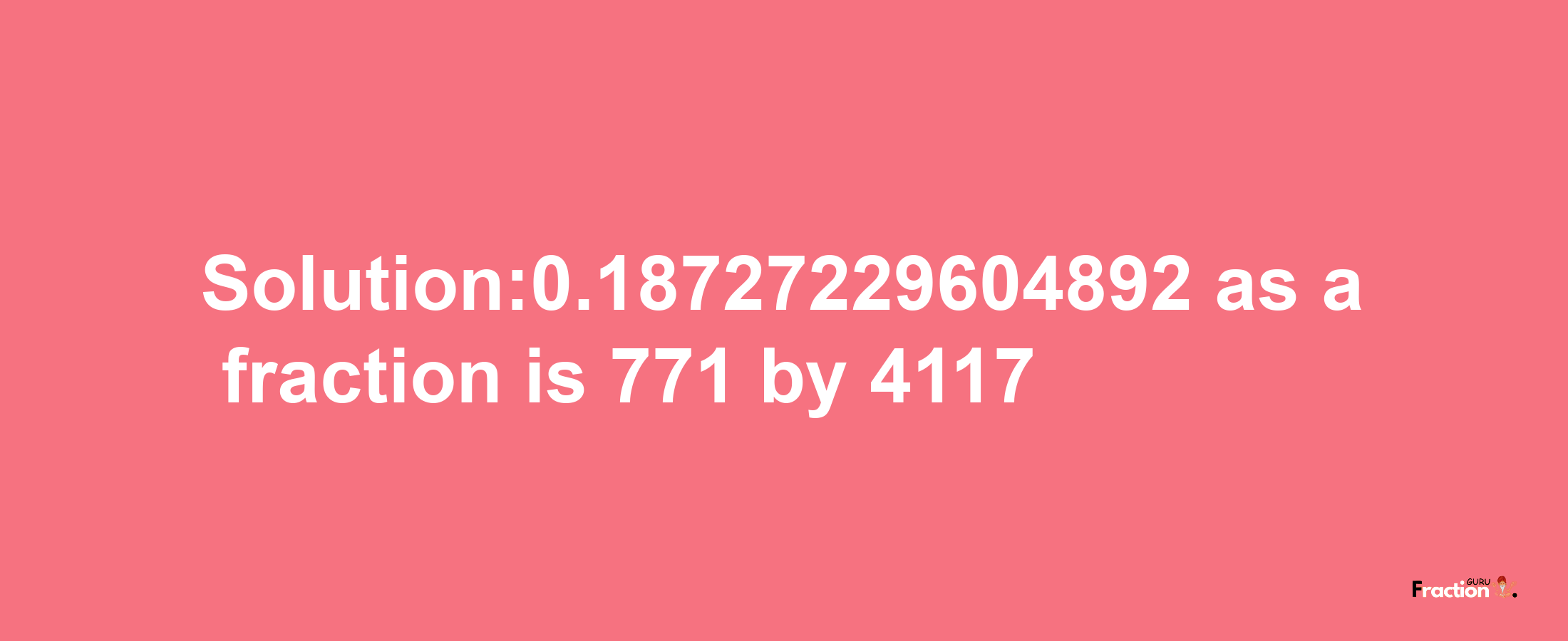 Solution:0.18727229604892 as a fraction is 771/4117