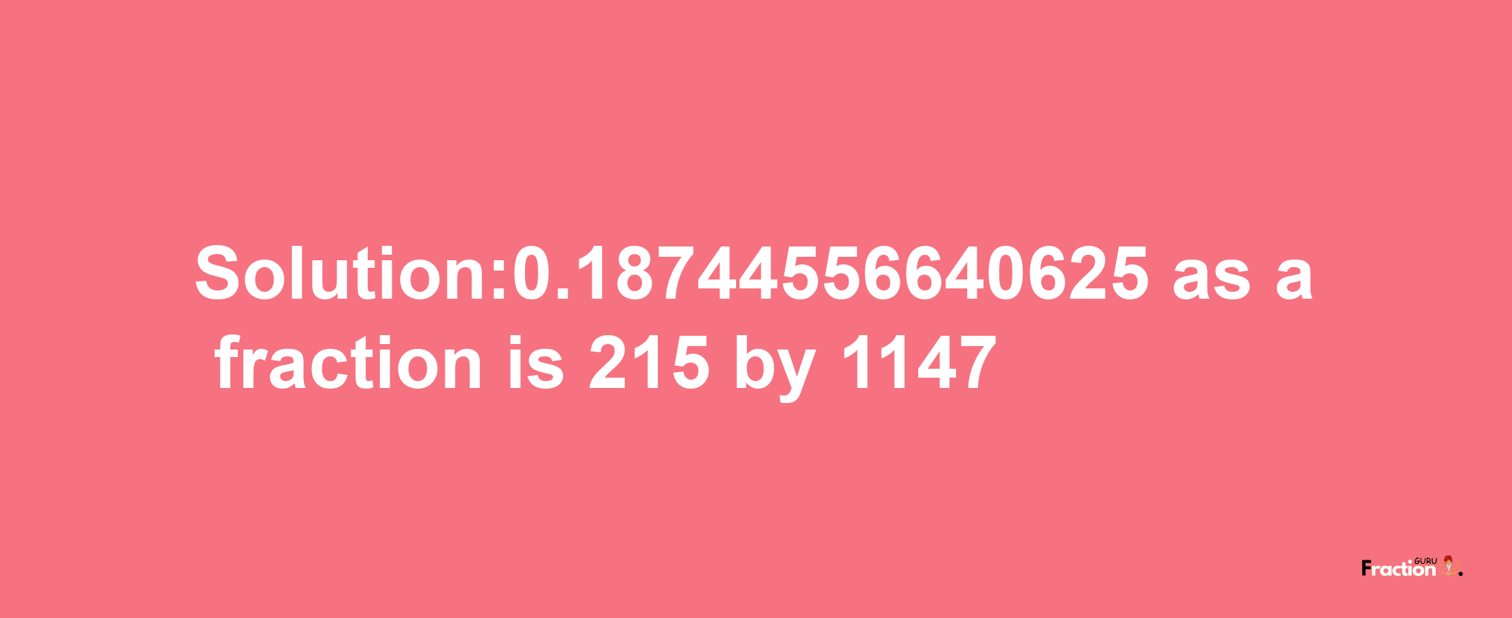 Solution:0.18744556640625 as a fraction is 215/1147